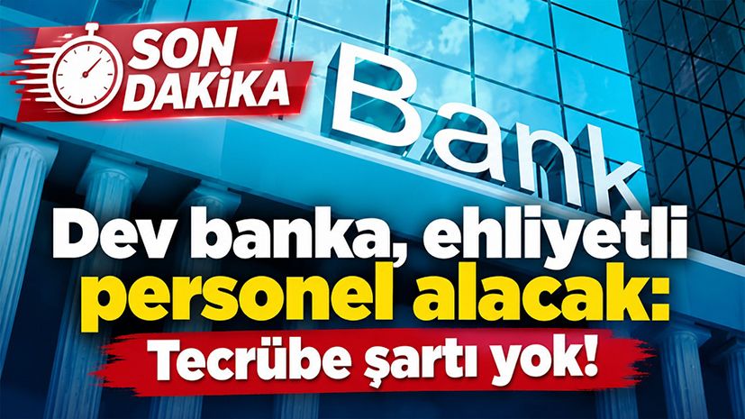 Dev banka, ehliyetli personel alacak: Tecrübe şartı yok!