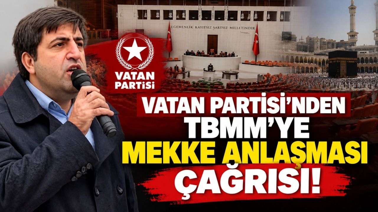 Vatan Partisi’nden TBMM’ye Mekke Anlaşması çağrısı!