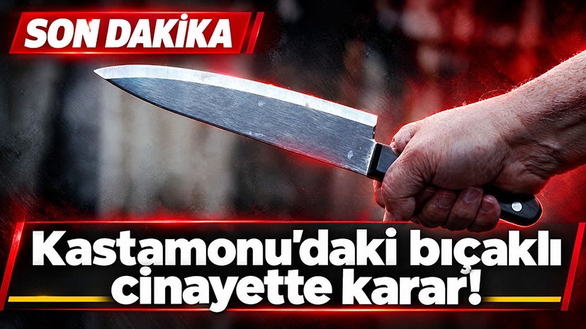 Kastamonu'daki bıçaklı cinayette karar!