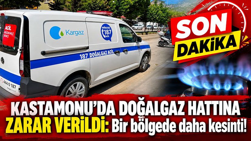 Kastamonu'da doğalgaz hattına zarar verildi: Bir bölgede daha kesinti!