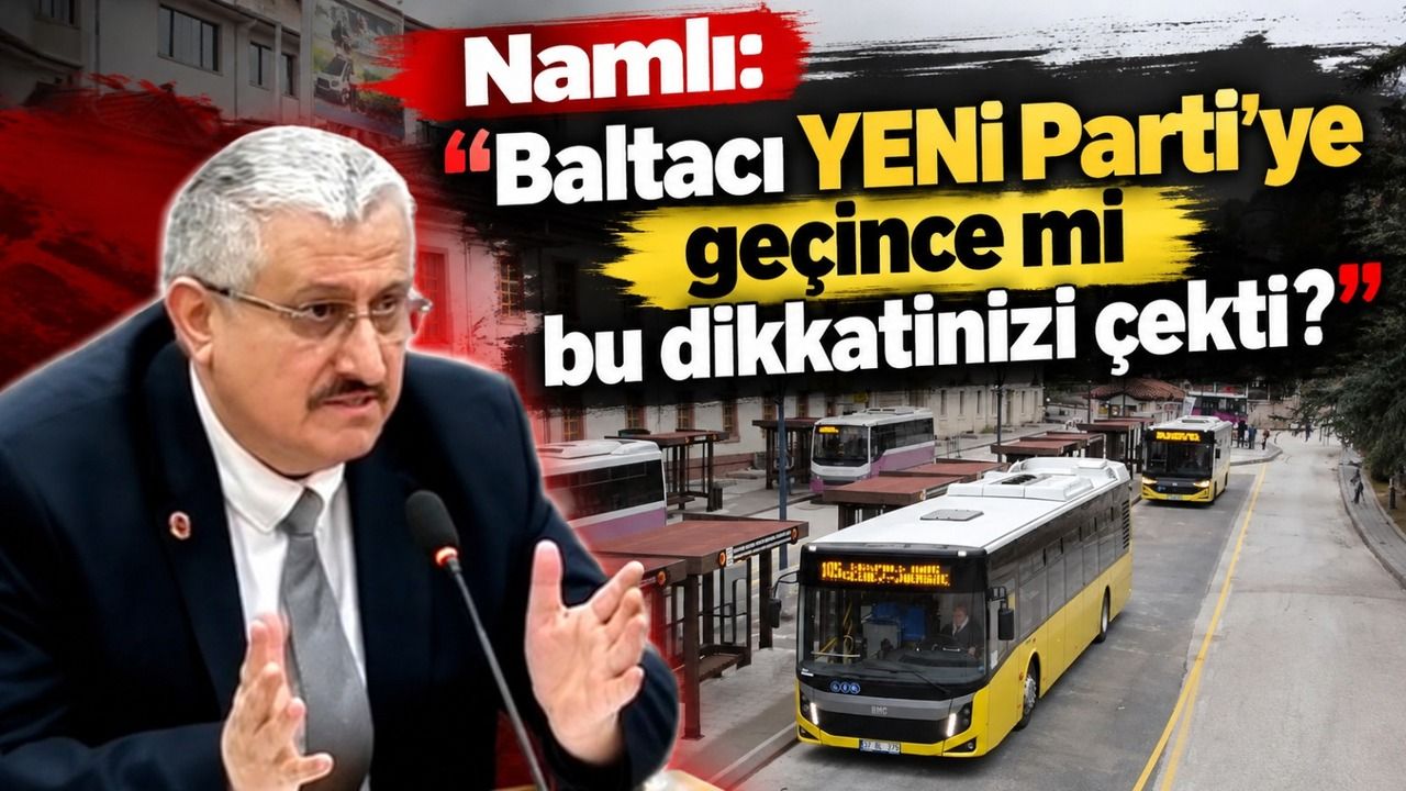 Namlı: ‘Baltacı YENİ Parti’ye geçince mi bu dikkatinizi çekti?’