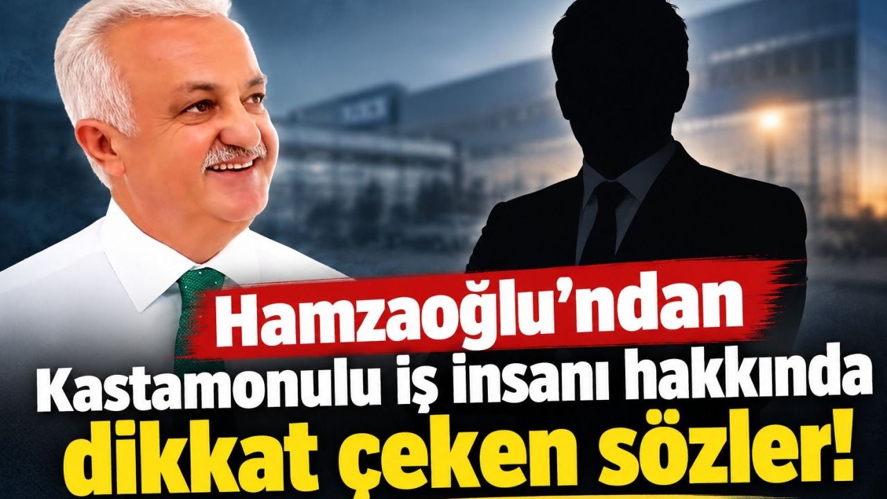 Hamzaoğlu’ndan Kastamonulu iş insanı hakkında dikkat çeken sözler!