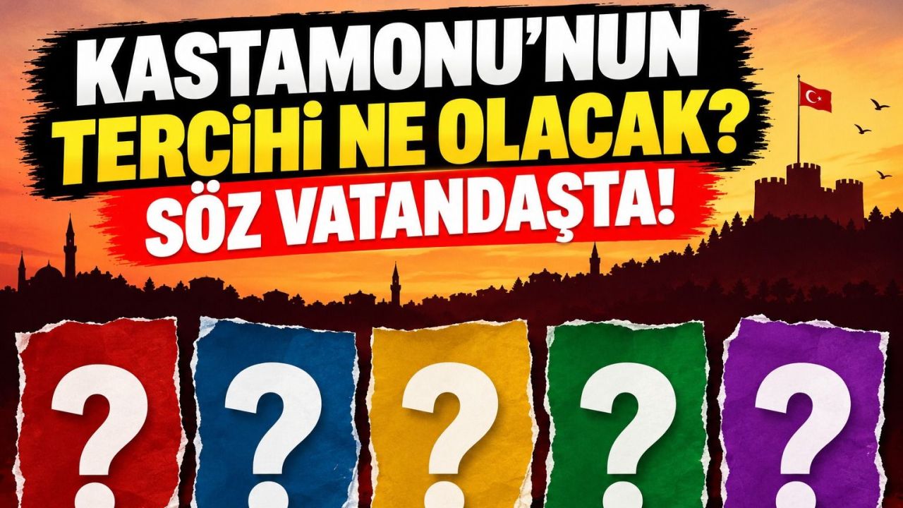 Kastamonu’nun tercihi ne olacak? Söz vatandaşta!